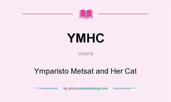 What does YMHC mean? It stands for Ymparisto Metsat and Her Cat