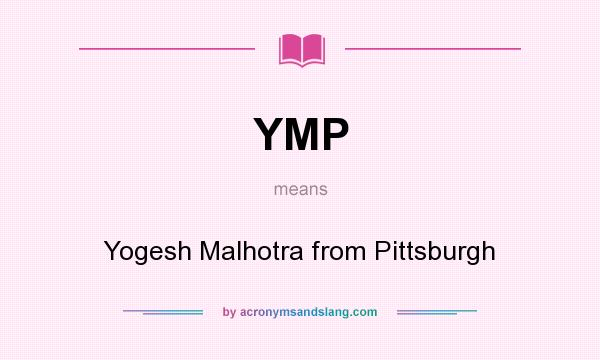 What does YMP mean? It stands for Yogesh Malhotra from Pittsburgh