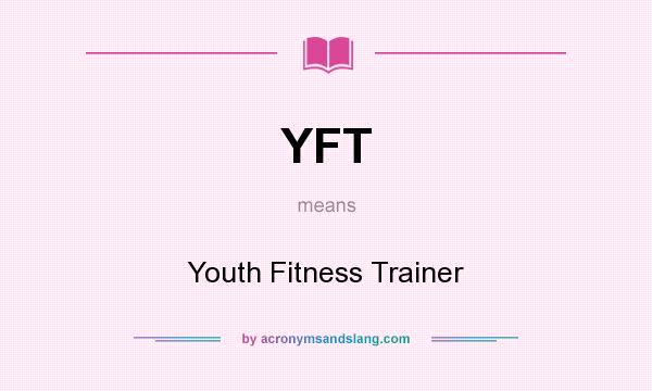 What does YFT mean? It stands for Youth Fitness Trainer