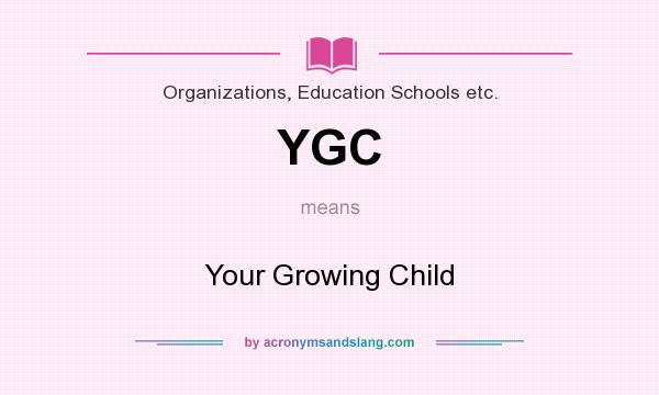What does YGC mean? It stands for Your Growing Child