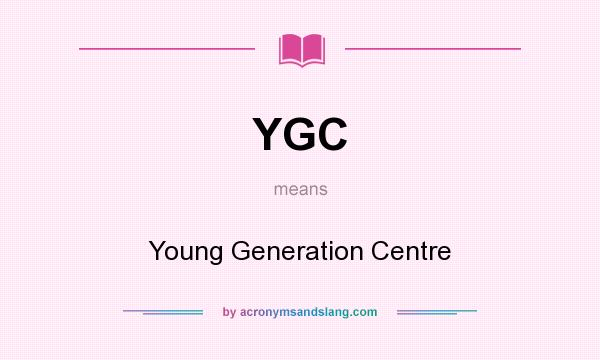 What does YGC mean? It stands for Young Generation Centre