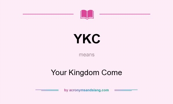 What does YKC mean? It stands for Your Kingdom Come