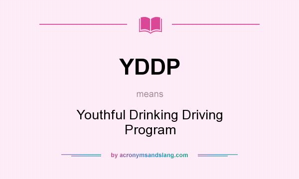 What does YDDP mean? It stands for Youthful Drinking Driving Program