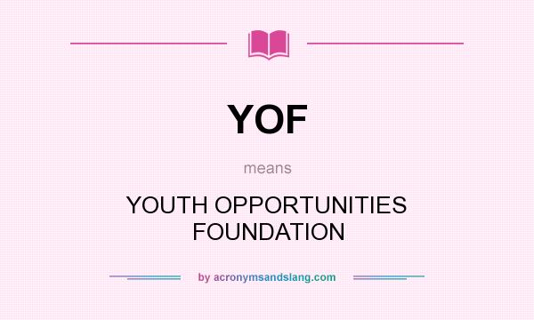 What does YOF mean? It stands for YOUTH OPPORTUNITIES FOUNDATION