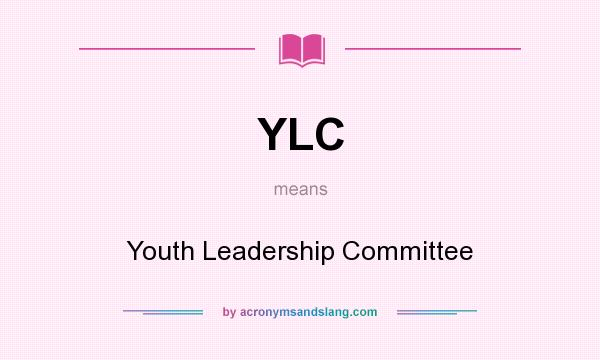 What does YLC mean? It stands for Youth Leadership Committee