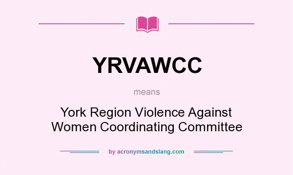 What does YRVAWCC mean? It stands for York Region Violence Against Women Coordinating Committee