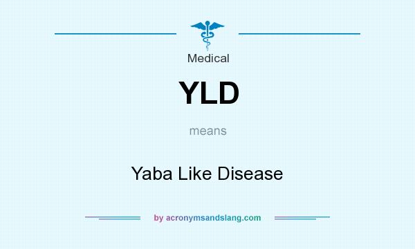 What does YLD mean? It stands for Yaba Like Disease