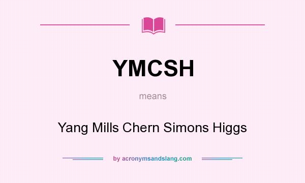 What does YMCSH mean? It stands for Yang Mills Chern Simons Higgs