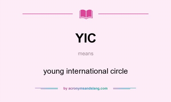 What does YIC mean? It stands for young international circle