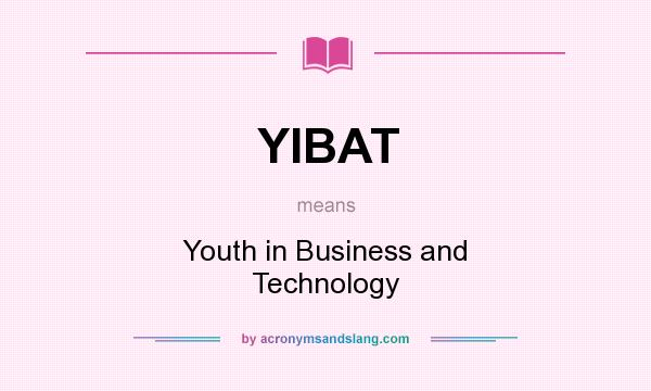 What does YIBAT mean? It stands for Youth in Business and Technology