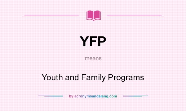 What does YFP mean? It stands for Youth and Family Programs