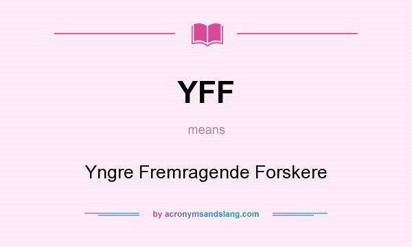 What does YFF mean? It stands for Yngre Fremragende Forskere