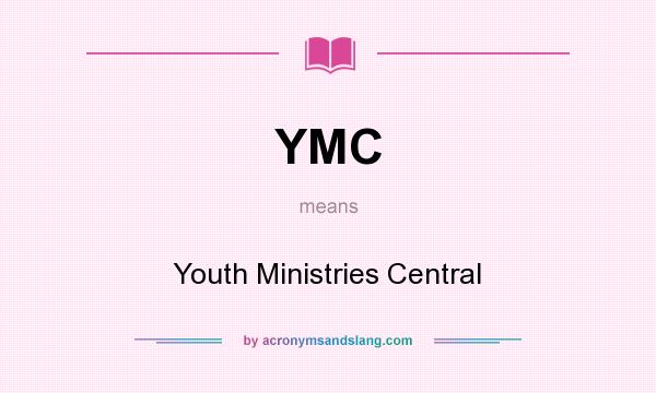 What does YMC mean? It stands for Youth Ministries Central