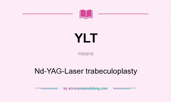 What does YLT mean? It stands for Nd-YAG-Laser trabeculoplasty
