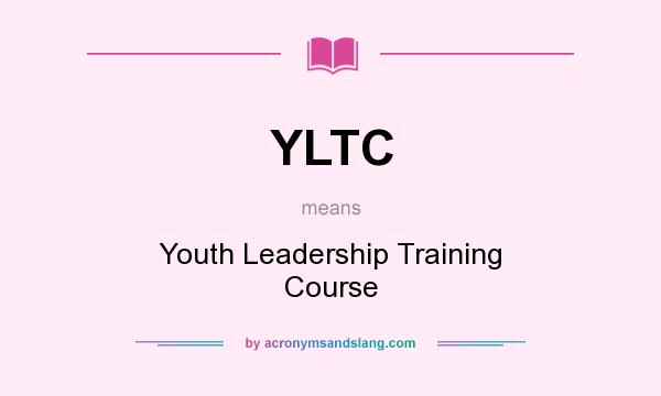 What does YLTC mean? It stands for Youth Leadership Training Course
