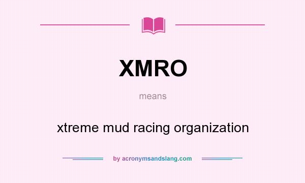 What does XMRO mean? It stands for xtreme mud racing organization