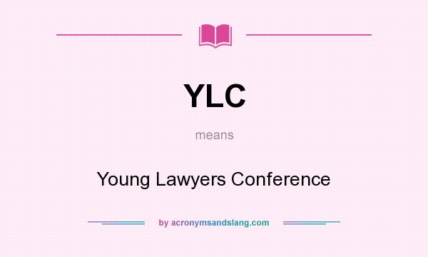 What does YLC mean? It stands for Young Lawyers Conference