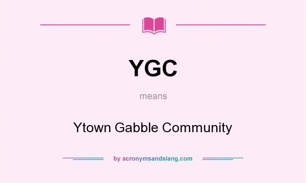What does YGC mean? It stands for Ytown Gabble Community