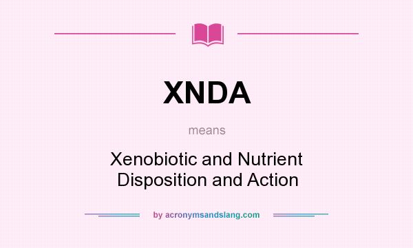 What does XNDA mean? It stands for Xenobiotic and Nutrient Disposition and Action