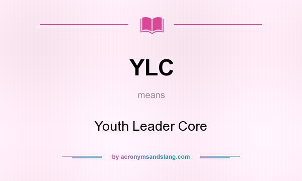 What does YLC mean? It stands for Youth Leader Core