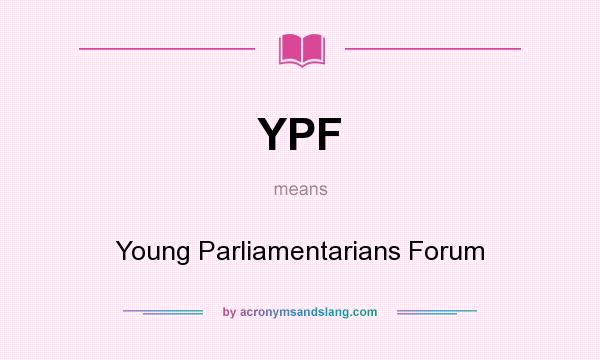 What does YPF mean? It stands for Young Parliamentarians Forum