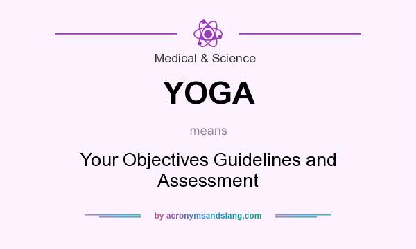 What does YOGA mean? It stands for Your Objectives Guidelines and Assessment