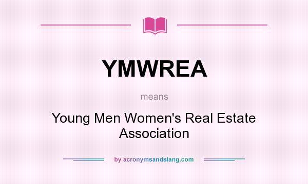 What does YMWREA mean? It stands for Young Men Women`s Real Estate Association