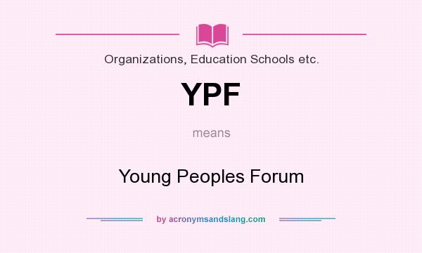 What does YPF mean? It stands for Young Peoples Forum