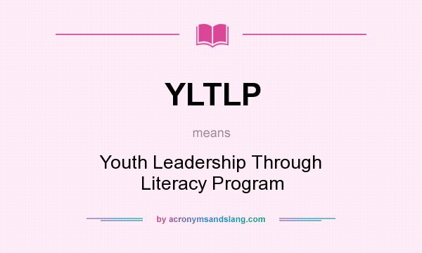 What does YLTLP mean? It stands for Youth Leadership Through Literacy Program