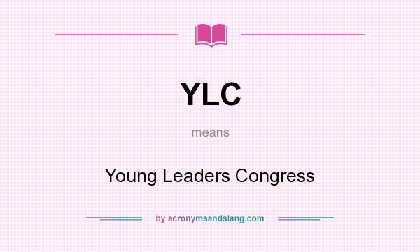 What does YLC mean? It stands for Young Leaders Congress