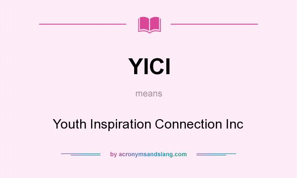 What does YICI mean? It stands for Youth Inspiration Connection Inc