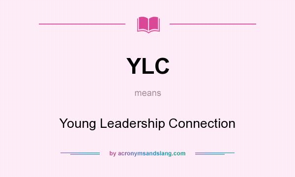 What does YLC mean? It stands for Young Leadership Connection