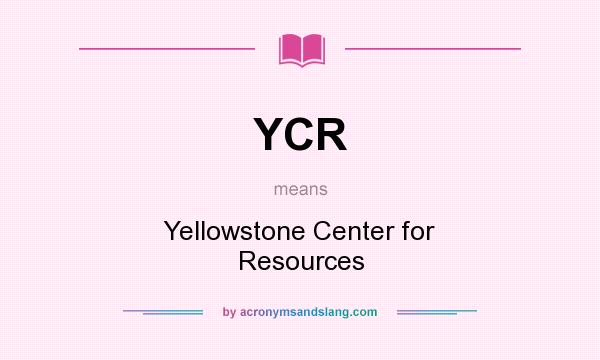 What does YCR mean? It stands for Yellowstone Center for Resources