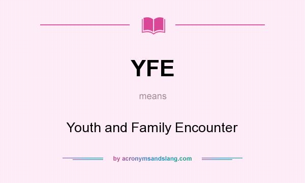 What does YFE mean? It stands for Youth and Family Encounter
