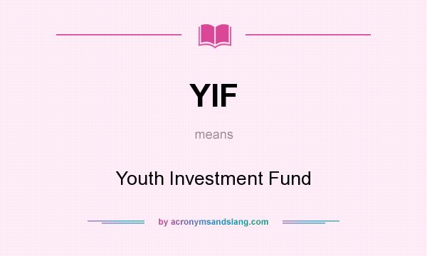What does YIF mean? It stands for Youth Investment Fund