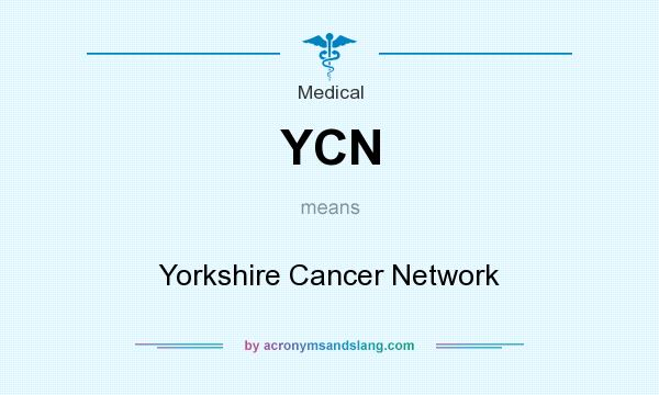 What does YCN mean? It stands for Yorkshire Cancer Network