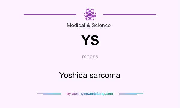 What does YS mean? It stands for Yoshida sarcoma