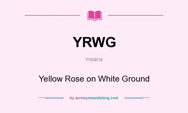 What does YRWG mean? It stands for Yellow Rose on White Ground