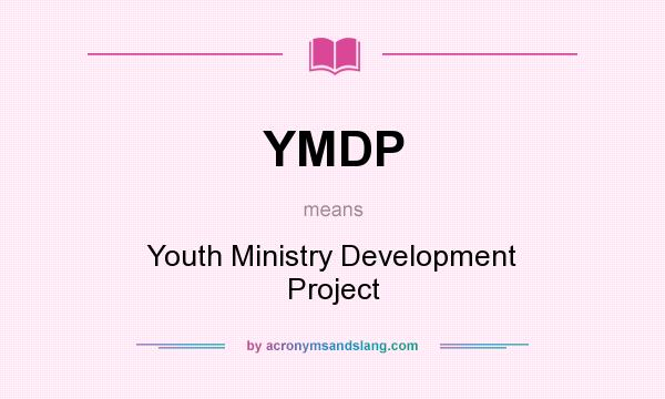 What does YMDP mean? It stands for Youth Ministry Development Project