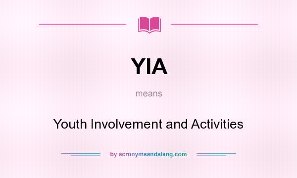 What does YIA mean? It stands for Youth Involvement and Activities
