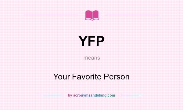 What does YFP mean? It stands for Your Favorite Person