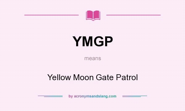 What does YMGP mean? It stands for Yellow Moon Gate Patrol