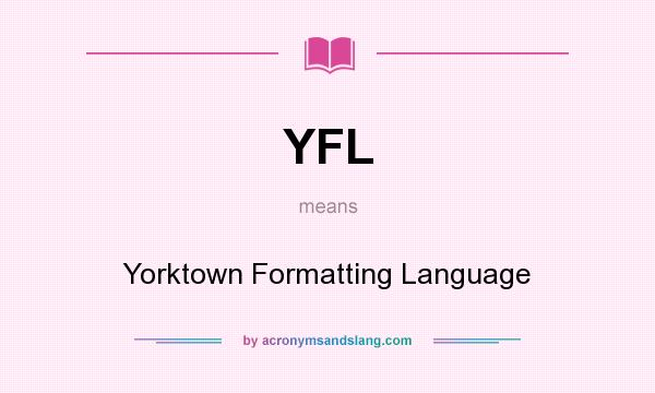 What does YFL mean? It stands for Yorktown Formatting Language