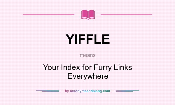What does YIFFLE mean? It stands for Your Index for Furry Links Everywhere