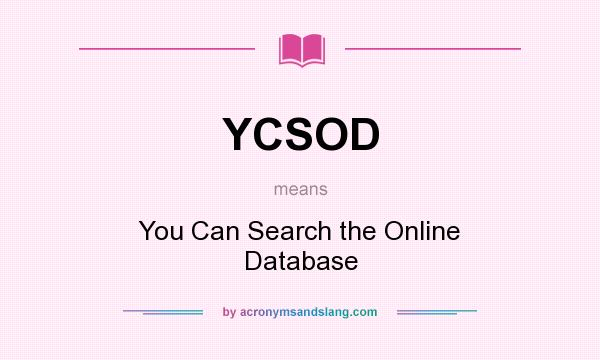 What does YCSOD mean? It stands for You Can Search the Online Database