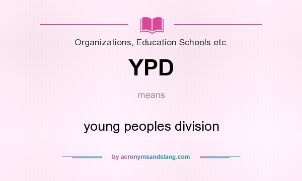 What does YPD mean? It stands for young peoples division