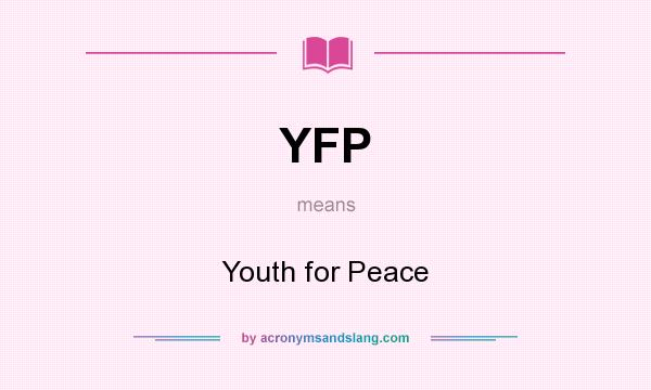 What does YFP mean? It stands for Youth for Peace