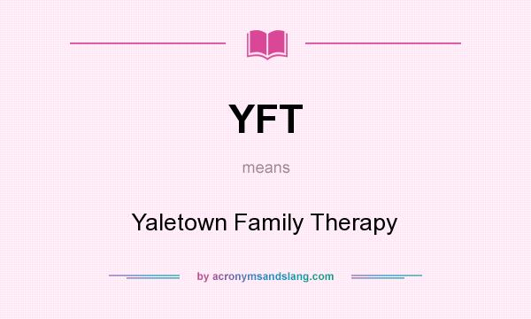What does YFT mean? It stands for Yaletown Family Therapy