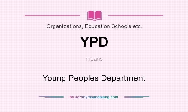 What does YPD mean? It stands for Young Peoples Department