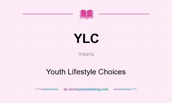 What does YLC mean? It stands for Youth Lifestyle Choices
